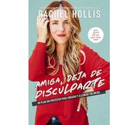 Amiga, deja de disculparte: Un plan sin pretextos para abrazar y alcanzar tus metas