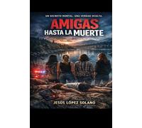 Amigas hasta la Muerte: Un secreto mortal una verdad oculta