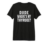 Amigo, ¿dónde está mi tiroides? Cirugía Frase Divertida Camiseta Premium