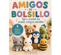 AMIGOS DE BOLSILLO: Teje a crochet tus propias criaturas adorables 6 patrones de amigurumi fáciles para principiantes.