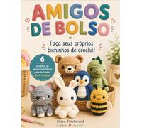 AMIGOS DE BOLSO: Faça seus próprios bichinhos de crochê! 6 modelos de amigurumi fáceis para iniciantes (para crianças)