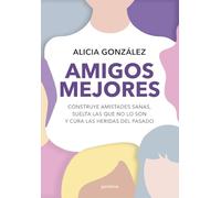 Amigos mejores: Construye amistades sanas, suelta las que no lo son y cura las heridas del pasado (Montena)