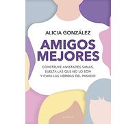 Amigos mejores: Construye amistades sanas, suelta las que no lo son y cura las heridas del pasado (Montena)