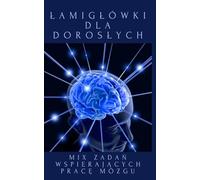 Łamigłówki Dla Dorosłych: MIX Zadań Wspierających Pracę Mózgu.: Koncentracja, Logiczne Myślenie i Relaks, Duży Druk, Kieszonkowy Format. SUDOKU, WYKREŚLANKI
