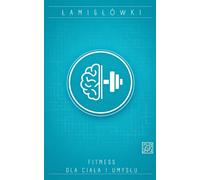 Łamigłówki Fitness dla Ciała i Umysłu; Logika, zdrowie, koncentracja, relaks • quizy, krzyżówki, sudoku, mandale, wykreślanki,: labirynty, ciekawostki ... i koncentracji dla nastolatków i dorosłych