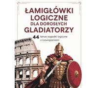 Łamigłówki logiczne dla dorosłych: Gladiatorzy - 44 łatwe i relaksujące łamigłówki z rozwiązaniami