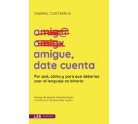 AMIGUE, DATE CUENTA. Por que, como y para que deberías usar el lenguaje no binario