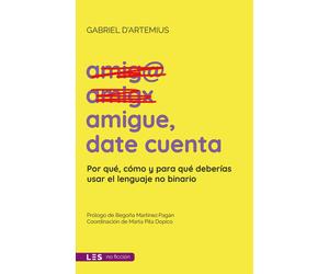 AMIGUE, DATE CUENTA. Por que, como y para que deberías usar el lenguaje no binario