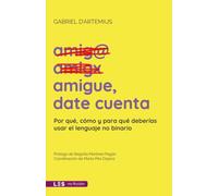 AMIGUE, DATE CUENTA: Por qué, cómo y para qué deberías usar el lenguaje no binario (No ficción)