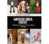 Amigurumi Animal Fantasy: 50 Whimsical Designs for Your Crafting Bookshelf