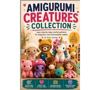 AMIGURUMI CREATURES COLLECTION.: Easy step-by-step crochet patterns for beginners and intermediate makers