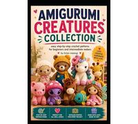 AMIGURUMI CREATURES COLLECTION.: Easy step-by-step crochet patterns for beginners and intermediate makers