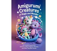 Amigurumi Creatures of Magic and Wonder: 20 Crochet Patterns for Unicorns, Baby Dragons, Gnomes, and Other Fairytale Friends