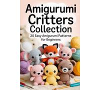 Amigurumi Critters Collection: 30 Easy Amigurumi Patterns for Beginners