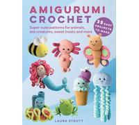 Amigurumi Crochet: 35 easy projects to make: Super-cute patterns for animals, sea creatures, sweet treats and more