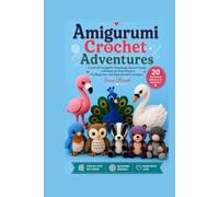 Amigurumi Crochet Adventures: Create 20 Delightful Handmade Animal Friends with Step-by-Step Patterns for Beginners and Experienced Crocheters