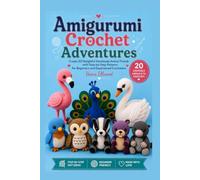Amigurumi Crochet Adventures: Create 20 Delightful Handmade Animal Friends with Step-by-Step Patterns for Beginners and Experienced Crocheters