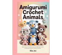 Amigurumi Crochet Animals: Master the Art of Creating Cute and Adorable Crochet Animals with Easy-to-Follow Instructions
