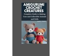 Amigurumi Crochet Creatures: Complete Guide to Making Cute and Collectible Animals and Dolls