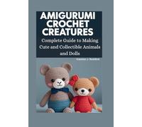Amigurumi Crochet Creatures: Complete Guide to Making Cute and Collectible Animals and Dolls