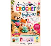 Amigurumi Crochet For Beginners: Cute and Easy Pattern for Stuffed Animals, Plush Toys, and Hand made Gift with Step-by-step Instructions