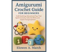 Amigurumi Crochet Guide for Beginners: Craft Soothing, Educational Toys That Spark Curiosity, Calm the Mind, and Inspire Young Explorers