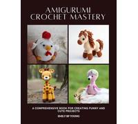 Amigurumi Crochet Mastery: A Comprehensive Book for Creating Funny and Cute Projects