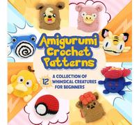 Amigurumi Crochet Patterns: A Collection of 12 Whimsical Creatures for Beginners