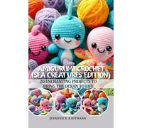 AMIGURUMI CROCHET (SEA CREATURES EDITION): 20 ENCHANTING PROJECTS TO BRING THE OCEAN TO LIFE