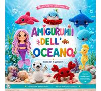 AMIGURUMI DELL’OCEANO: 12 schemi originali di amigurumi marini, Uncinetto per principianti, Amigurumi facili passo dopo passo, Balena, sirena, ... cavalluccio marino, polpo e tanti altri