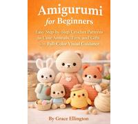 Amigurumi for Beginners: Easy Step-by-Step Crochet Patterns for Cute Animals, Toys, and Gifts with Full-Color Visual Guidance (Simple Crochet for Beginners Series)