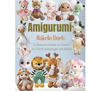 Amigurumi Häkeln Buch: 12 liebevolle Modelle mit Schritt-für-Schritt-Anleitungen und Bildern