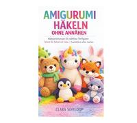 AMIGURUMI HÄKELN OHNE ANNÄHEN: Häkelanleitungen für nahtlose Tierfiguren Schritt für Schritt mit Fotos - Kuscheltiere selber machen