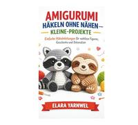 AMIGURUMI HÄKELN OHNE NÄHEN - KLEINE-PROJEKTE: Einfache Häkelanleitungen für nahtlose Figuren, Geschenke und Dekoration