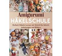 Amigurumi Häkelschule: Einfach Häkeln Lernen mit Schritt-für-Schritt-Anleitungen und Bildern