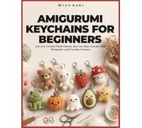 AMIGURUMI KEYCHAINS FOR BEGINNERS: Low-Sew Crochet Plush Charms You Can Make Fast for Gifts, Backpacks, and Everyday Cuteness