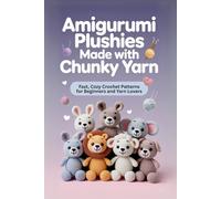 Amigurumi Plushies Made with Chunky Yarn: Fast, Cozy Crochet Patterns for Beginners and Yarn Lovers