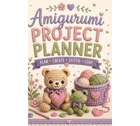 Amigurumi Project Planner: Plan, Track & Organize Your Crochet Creations | Pattern Notes, Yarn Tracker, Materials Inventory, Project Log & Finished Project Journal