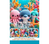 AMIGURUMI SEA CREATURES CROCHET: STEP-BY-STEP INSTRUCTION TO CREATING YOUR FAVORITE MARINE ANIMALS WITH CROCHET TECHNIQUES