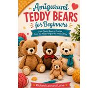 Amigurumi Teddy Bears for Beginners: Four Classic Bears to Crochet, from the Magic Ring to the Finished Toy