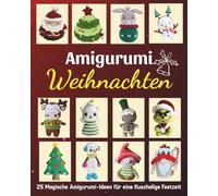 Amigurumi Weihnachten: 25 Magische Amigurumi-Ideen für eine Kuschelige Festzeit