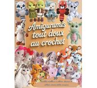 Amigurumis Tout Doux au Crochet: 20 modèles moelleux à câliner, décorer et utiliser comme petits coussins