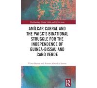Amílcar Cabral and the PAIGC’s Binational Struggle for the Independence of Guinea-Bissau and Cabo Verde (The Routledge Global 1960s and 1970s Series)