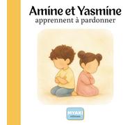 Amine et Yasmine apprennent à pardonner: Une histoire islamique pour enfants sur le pardon et la paix du coeur (Amine et Yasmine - Une histoire pour grandir)