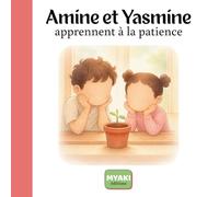 Amine et Yasmine apprennent la patience: Une histoire islamique pour enfants pour apprendre la patience et faire confiance à Allah (Amine et Yasmine - Une histoire pour grandir)