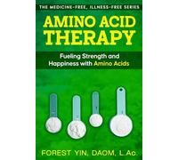 Amino Acid Therapy: Fueling Strength and Happiness with Amino Acids (The Medicine-Free, Illness-Free Series)