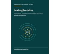 Aminoglicosídeos: Farmacologia, uso clínico, monitorização, segurança e resistência bacteriana (Farmacologia Clínica Essencial)