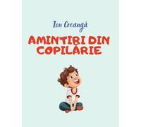 Amintiri din copilarie: Carti in limba romana copii, Carti pentru copii in limba romana, Carti in limba romana, Carti pentru copii