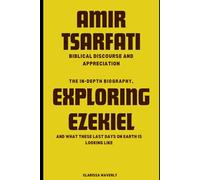 Amir Tsarfati Biblical discourse and appreciation: The in-depth biography, EXPLORING EZEKIEL and what these last days on earth is looking like