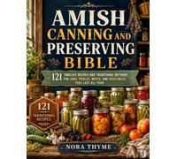Amish Canning And Preserving Bible: 121 Timeless Recipes and Traditional Methods for Jams, Pickles, Meats, and Vegetables That Last All Year